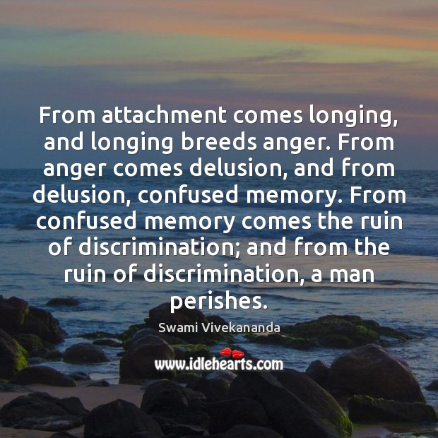 From attachment comes longing, and longing breeds anger. From anger comes delusion, Image