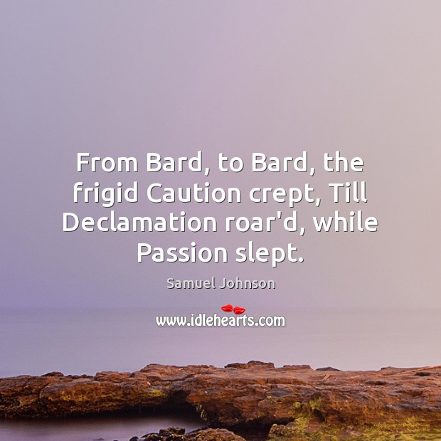 From Bard, to Bard, the frigid Caution crept, Till Declamation roar’d, while Samuel Johnson Picture Quote