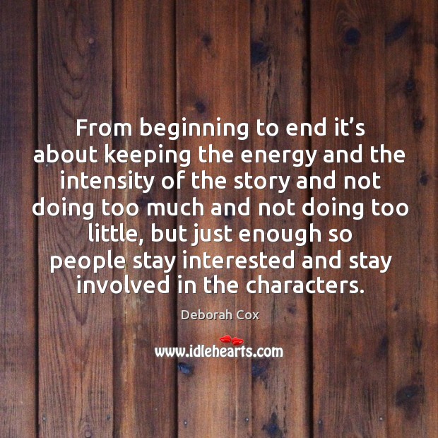From beginning to end it’s about keeping the energy and the intensity of the story and Deborah Cox Picture Quote
