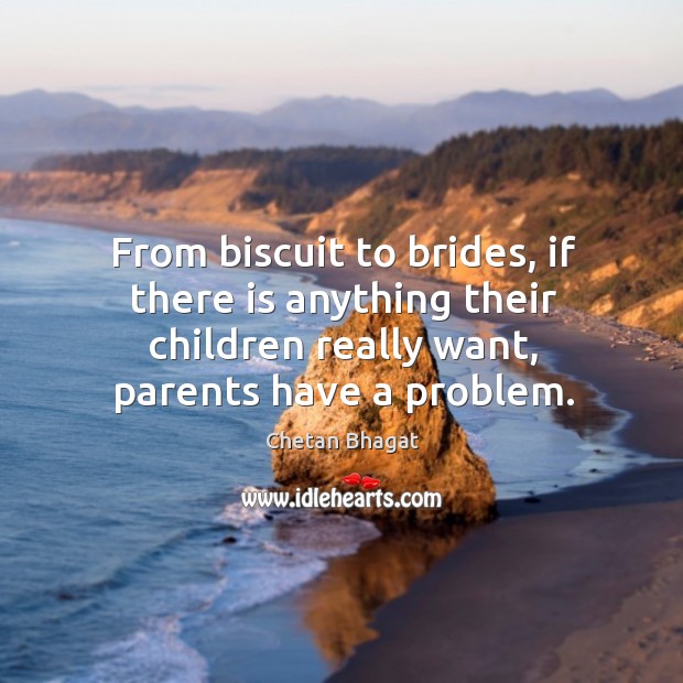 From biscuit to brides, if there is anything their children really want, Chetan Bhagat Picture Quote