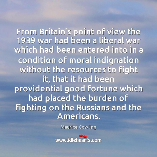 From Britain’s point of view the 1939 war had been a liberal war Maurice Cowling Picture Quote