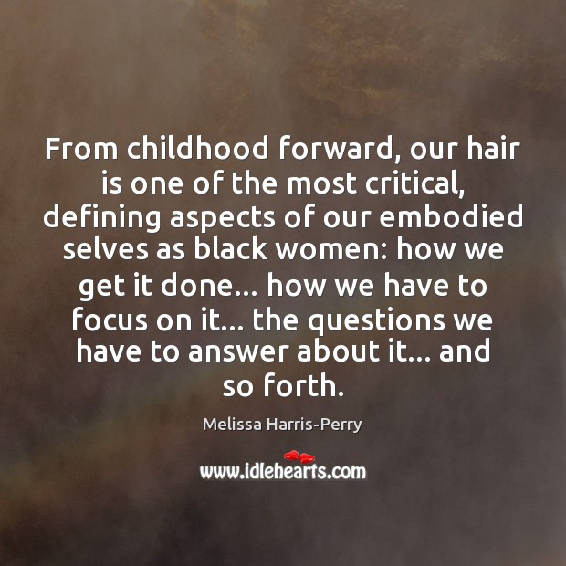 From childhood forward, our hair is one of the most critical, defining Melissa Harris-Perry Picture Quote