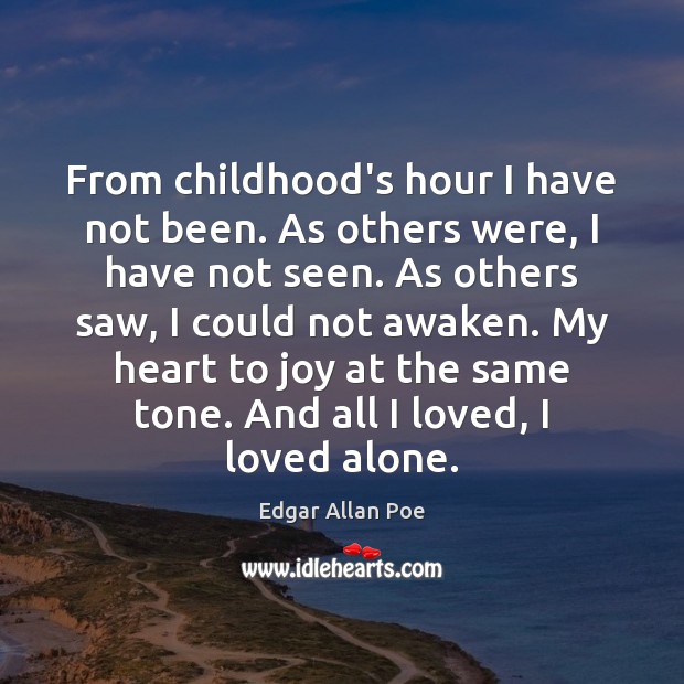 From childhood’s hour I have not been. As others were, I have Edgar Allan Poe Picture Quote