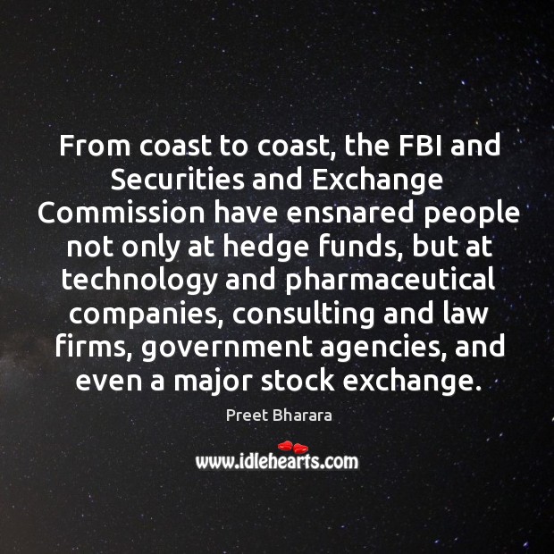 From coast to coast, the FBI and Securities and Exchange Commission have Preet Bharara Picture Quote