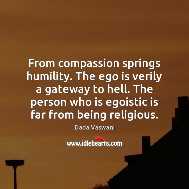 From compassion springs humility. The ego is verily a gateway to hell. Ego Quotes Image