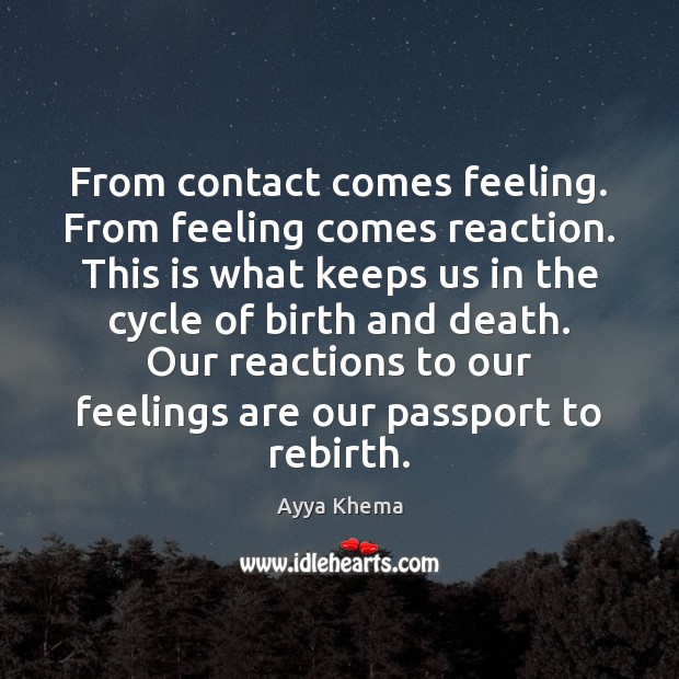 From contact comes feeling. From feeling comes reaction. This is what keeps Ayya Khema Picture Quote