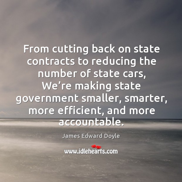 From cutting back on state contracts to reducing the number of state cars James Edward Doyle Picture Quote