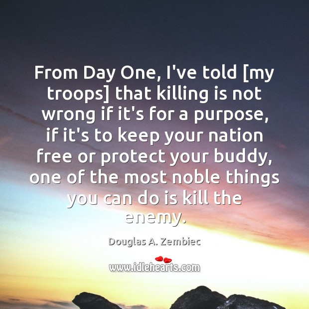 From Day One, I’ve told [my troops] that killing is not wrong Douglas A. Zembiec Picture Quote