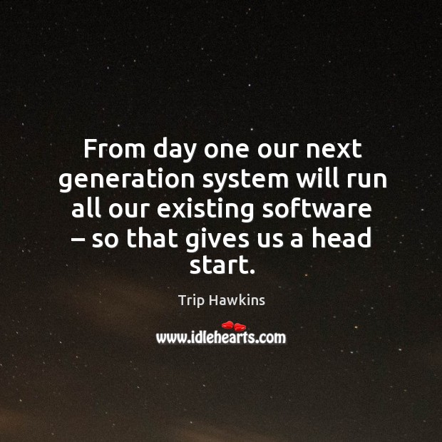From day one our next generation system will run all our existing software – so that gives us a head start. Image