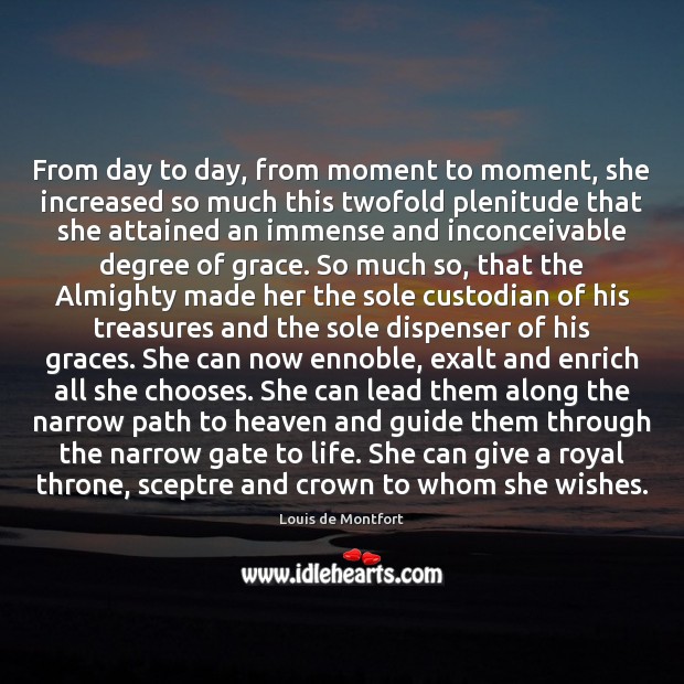 From day to day, from moment to moment, she increased so much Louis de Montfort Picture Quote