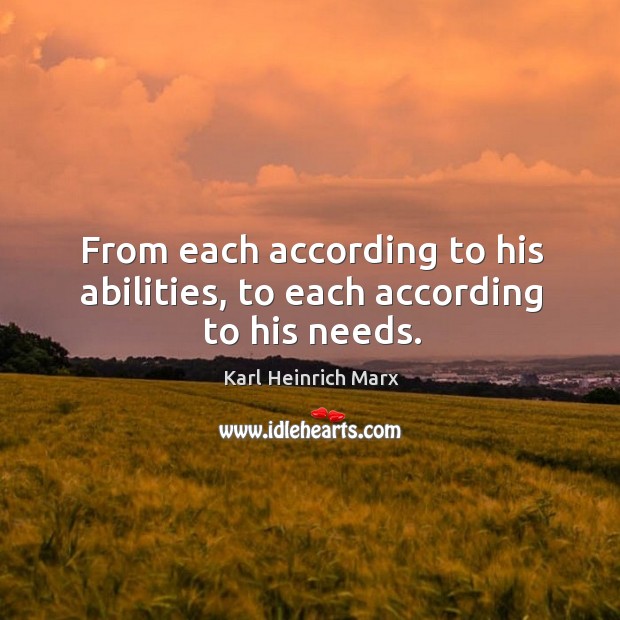 From each according to his abilities, to each according to his needs. Karl Heinrich Marx Picture Quote