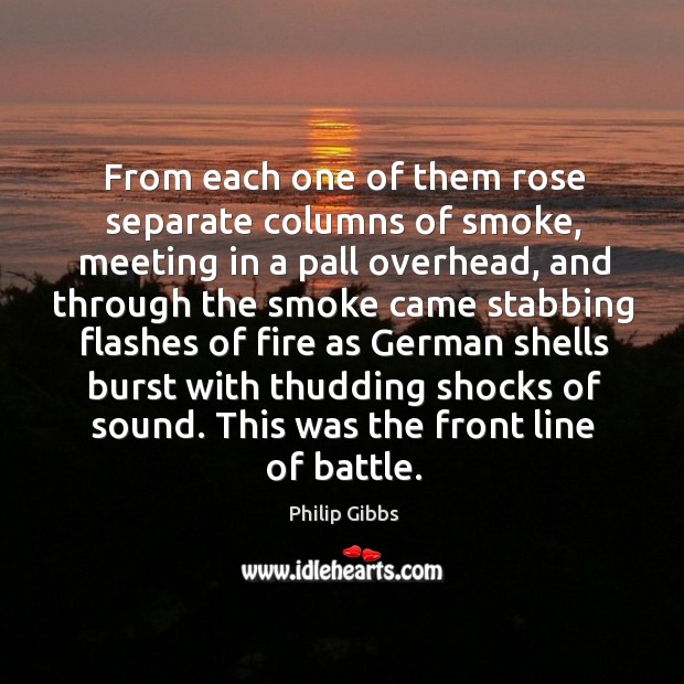 From each one of them rose separate columns of smoke, meeting in a pall overhead Philip Gibbs Picture Quote