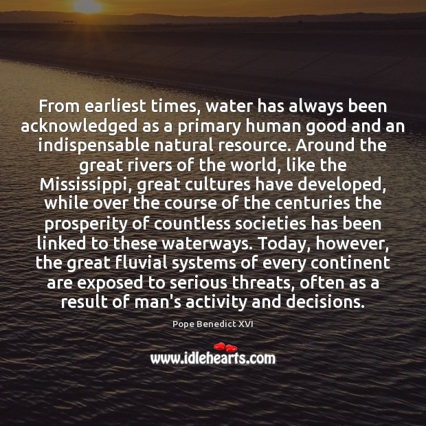 From earliest times, water has always been acknowledged as a primary human Pope Benedict XVI Picture Quote