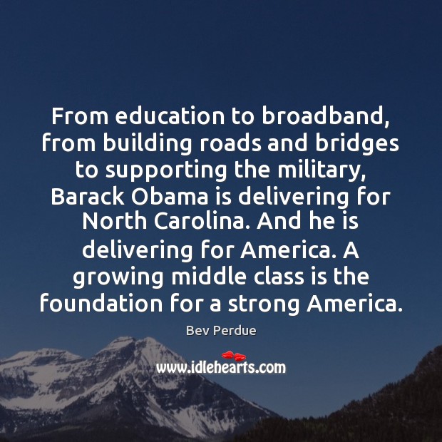 From education to broadband, from building roads and bridges to supporting the Bev Perdue Picture Quote