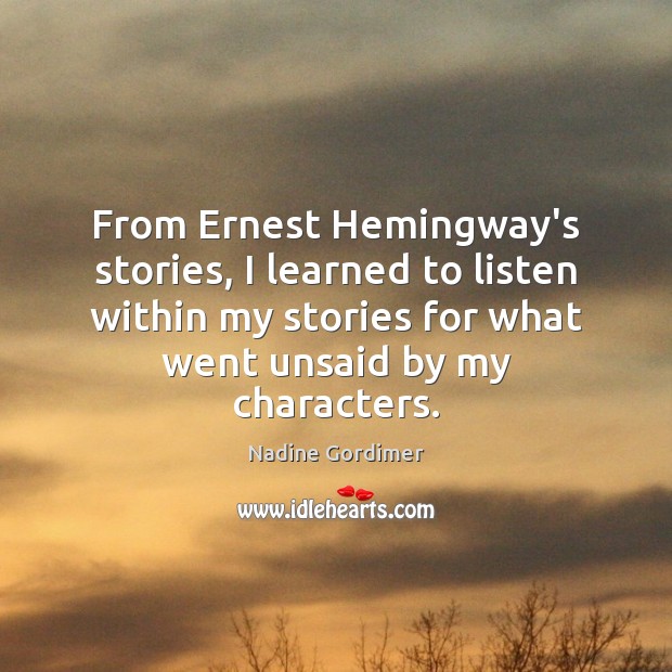 From Ernest Hemingway’s stories, I learned to listen within my stories for Nadine Gordimer Picture Quote
