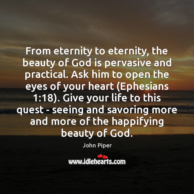 From eternity to eternity, the beauty of God is pervasive and practical. John Piper Picture Quote
