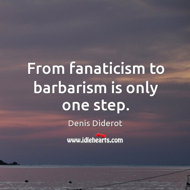 From fanaticism to barbarism is only one step. Denis Diderot Picture Quote