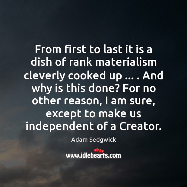 From first to last it is a dish of rank materialism cleverly Adam Sedgwick Picture Quote