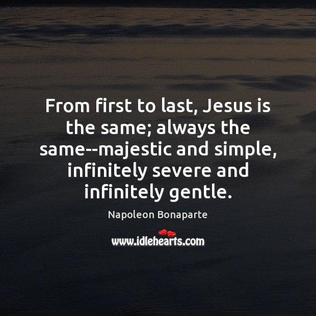 From first to last, Jesus is the same; always the same–majestic and Image