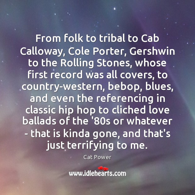 From folk to tribal to Cab Calloway, Cole Porter, Gershwin to the Cat Power Picture Quote