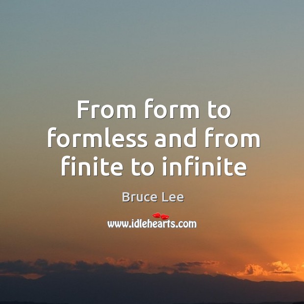 From form to formless and from finite to infinite Bruce Lee Picture Quote