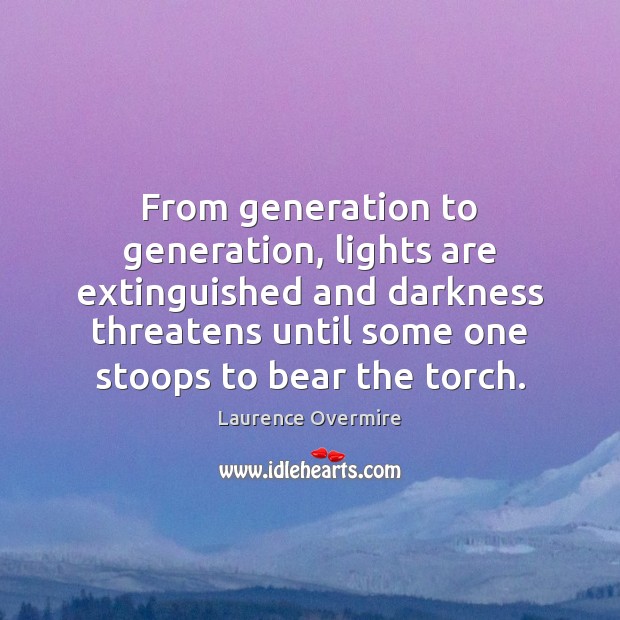 From generation to generation, lights are extinguished and darkness threatens until some 