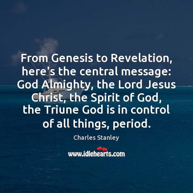 From Genesis to Revelation, here’s the central message: God Almighty, the Lord Charles Stanley Picture Quote
