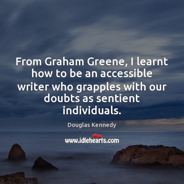 From Graham Greene, I learnt how to be an accessible writer who Douglas Kennedy Picture Quote