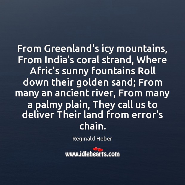 From Greenland’s icy mountains, From India’s coral strand, Where Afric’s sunny fountains Reginald Heber Picture Quote