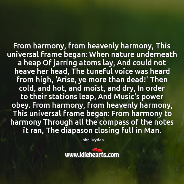 From harmony, from heavenly harmony, This universal frame began: When nature underneath Image