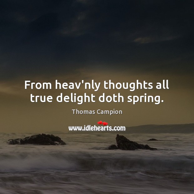 From heav’nly thoughts all true delight doth spring. Image
