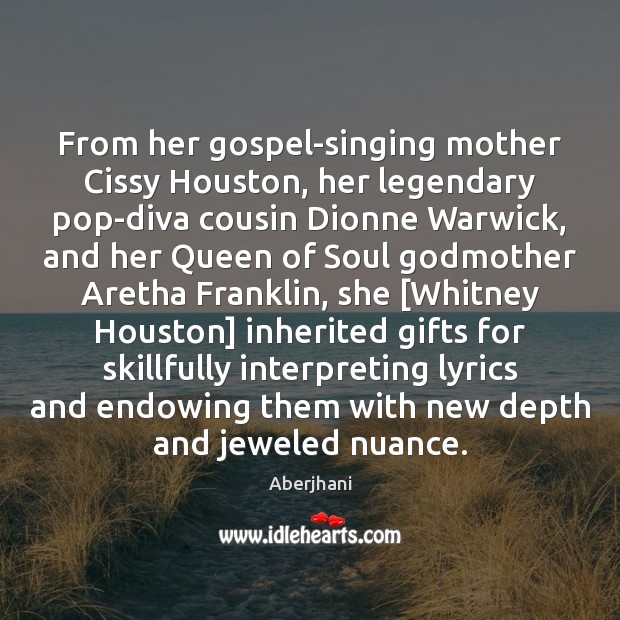 From her gospel-singing mother Cissy Houston, her legendary pop-diva cousin Dionne Warwick, Aberjhani Picture Quote