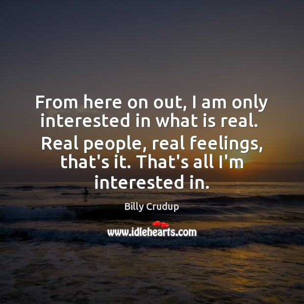 From here on out, I am only interested in what is real. Billy Crudup Picture Quote