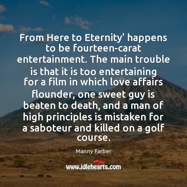 From Here to Eternity’ happens to be fourteen-carat entertainment. The main trouble Manny Farber Picture Quote
