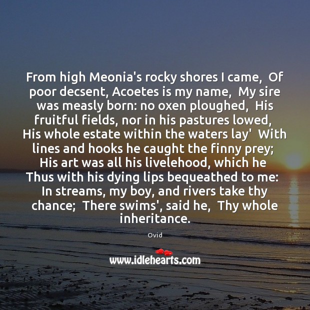 From high Meonia’s rocky shores I came,  Of poor decsent, Acoetes is Ovid Picture Quote