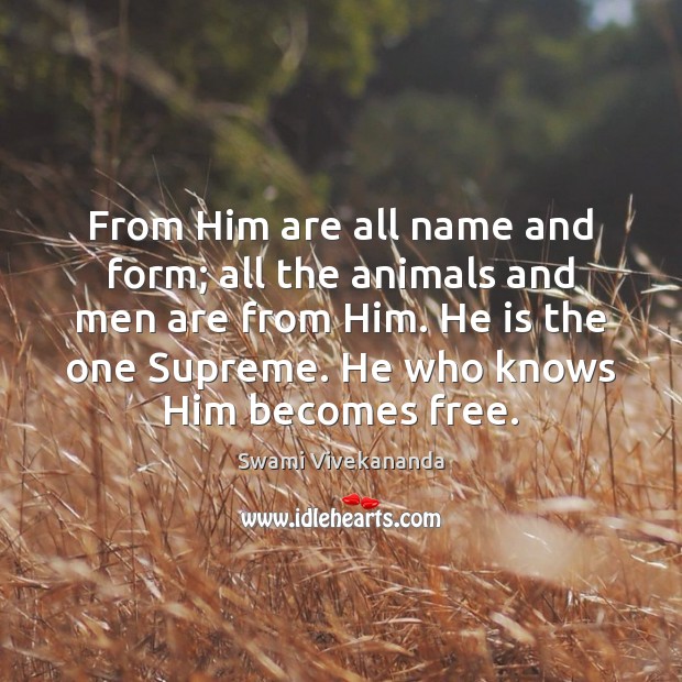 From Him are all name and form; all the animals and men Image