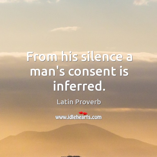 From his silence a man’s consent is inferred. Image
