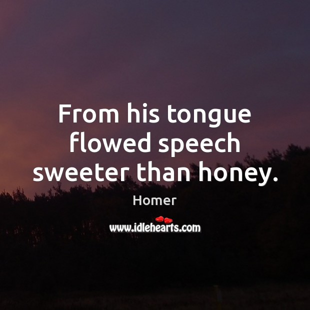 From his tongue flowed speech sweeter than honey. Image