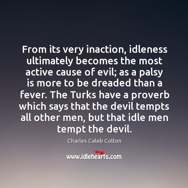 From its very inaction, idleness ultimately becomes the most active cause of Charles Caleb Colton Picture Quote