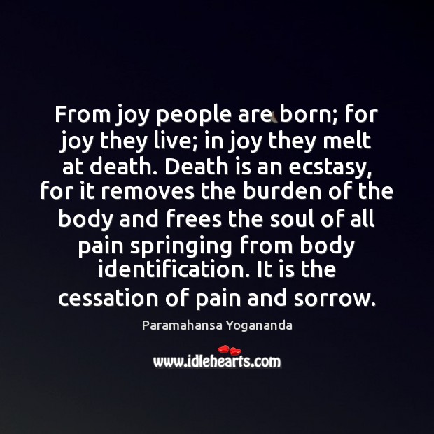 From joy people are born; for joy they live; in joy they Paramahansa Yogananda Picture Quote