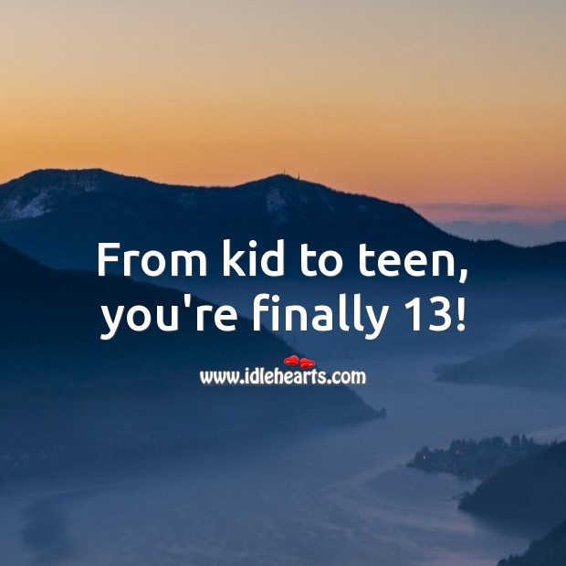 From kid to teen, you’re finally 13! Teen Quotes Image