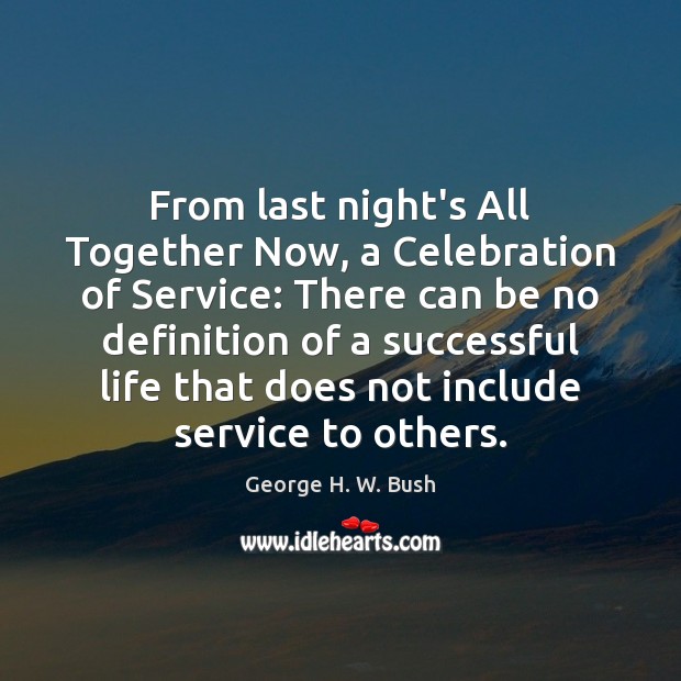 From last night’s All Together Now, a Celebration of Service: There can George H. W. Bush Picture Quote