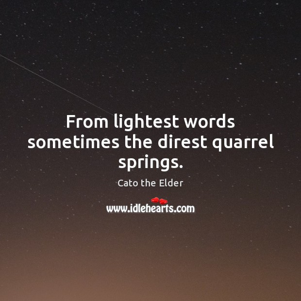 From lightest words sometimes the direst quarrel springs. Cato the Elder Picture Quote