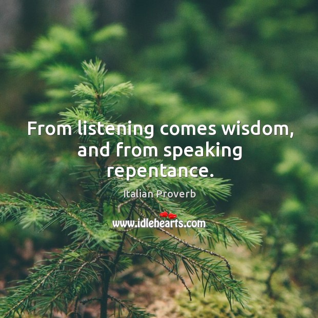 From listening comes wisdom, and from speaking repentance. Image