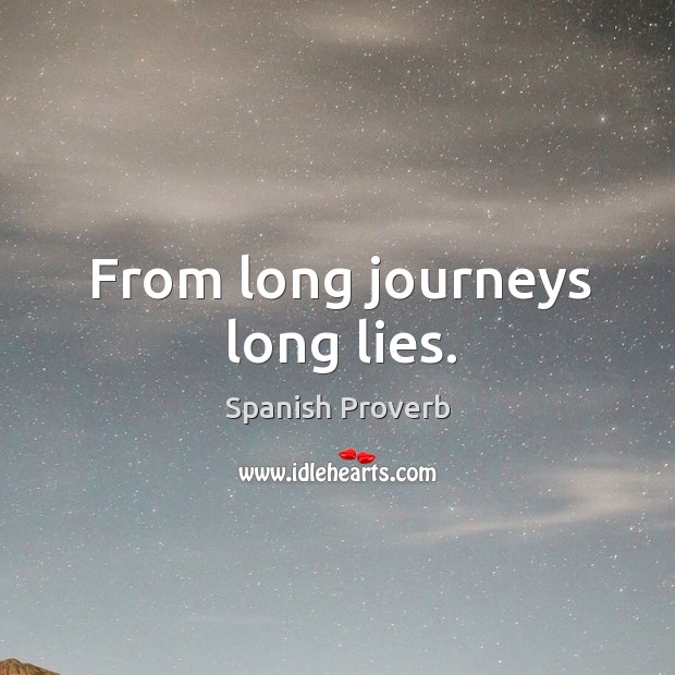 From long journeys long lies. Spanish Proverbs Image