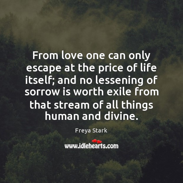 From love one can only escape at the price of life itself; Freya Stark Picture Quote