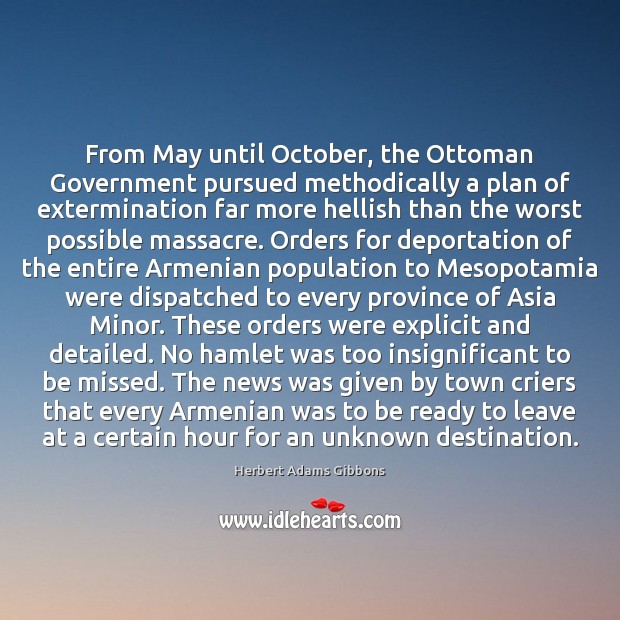 From May until October, the Ottoman Government pursued methodically a plan of Herbert Adams Gibbons Picture Quote