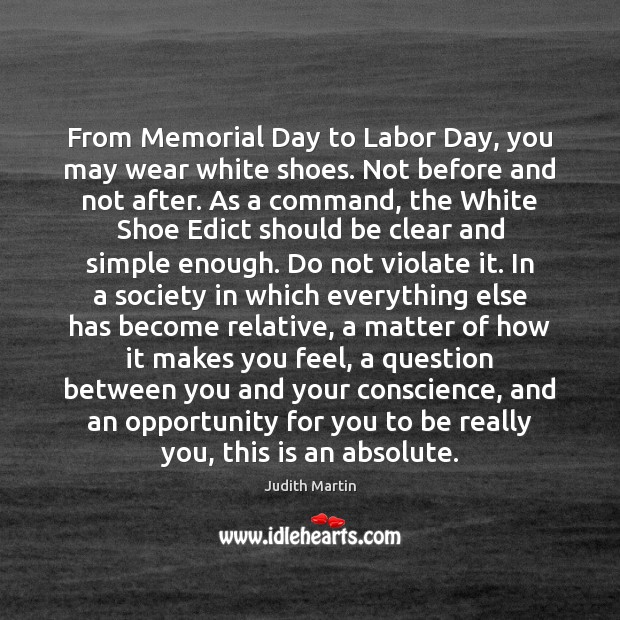From Memorial Day to Labor Day, you may wear white shoes. Not Memorial Day Quotes Image