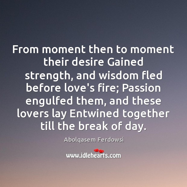 From moment then to moment their desire Gained strength, and wisdom fled Abolqasem Ferdowsi Picture Quote