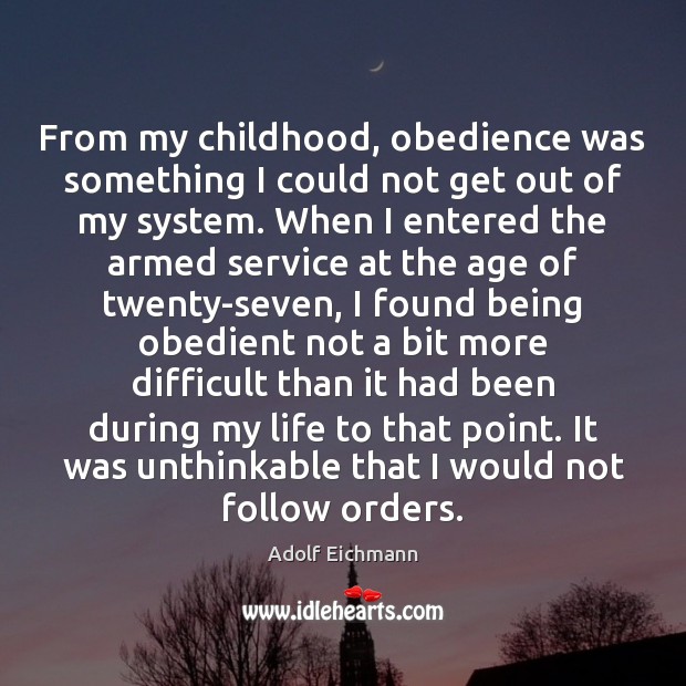 From my childhood, obedience was something I could not get out of Adolf Eichmann Picture Quote